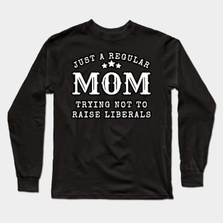 Just a regular mom trying not to raise liberal Long Sleeve T-Shirt